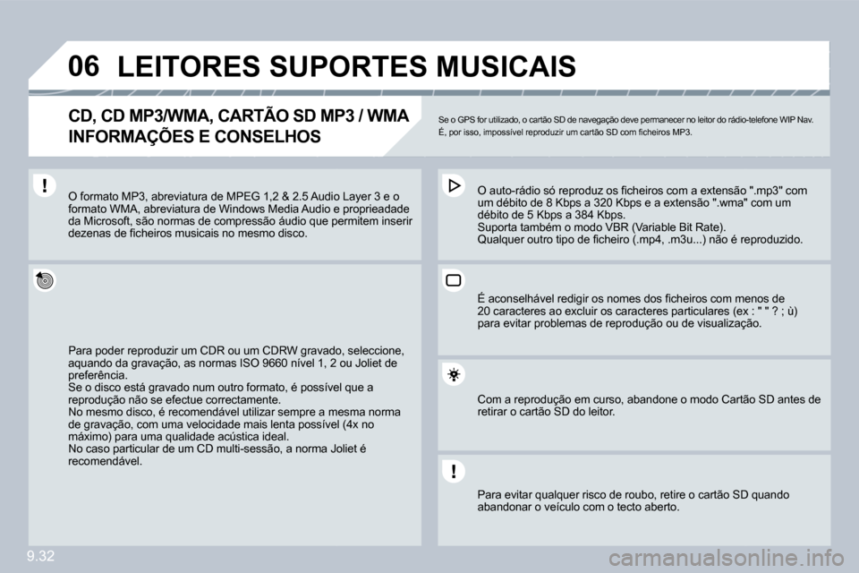 Peugeot Partner 2009  Manual do proprietário (in Portuguese) 9.32
�0�6         LEITORES SUPORTES MUSICAIS 
� � �C�D�,� �C�D� �M�P�3�/�W�M�A�,� �C�A�R�T�Ã�O� �S�D� �M�P�3� �/� �W�M�A� � 
INFORMAÇÕES E CONSELHOS 
 Se o GPS for utilizado, o cartão SD de navega
