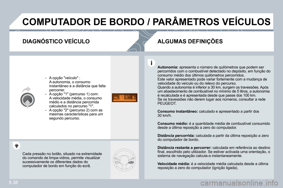 Peugeot Partner 2009  Manual do proprietário (in Portuguese) 9.38
 COMPUTADOR DE BORDO / PARÂMETROS VEÍCULOS 
  DIAGNÓSTICO VEÍCULO 
� � � �-� �  �A� �o�p�ç�ã�o� �"�v�e�í�c�u�l�o�"� �:� �   A autonomia, o consumo instantâneo e a distância que falta per