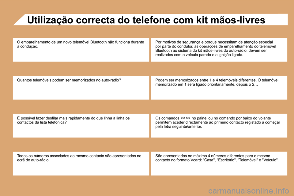 Peugeot Partner 2009  Manual do proprietário (in Portuguese)   Utilização correcta do telefone com kit mãos-livres 
 O emparelhamento de um novo telemóvel Bluetooth não funciona durante a condução. 
 Quantos telemóveis podem ser memorizados no auto-rád