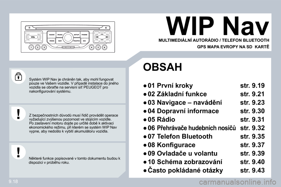 Peugeot Partner 2009  Návod k obsluze (in Czech) 9.18
� �S�y�s�t�é�m� �W�I�P� �N�a�v� �j�e� �c�h�r�á�n)�n� �t�a�k�,� �a�b�y� �m�o�h�l� �f�u�n�g�o�v�a�t� �p�o�u�z�e� �v�e� �V�a�š�e�m� �v�o�z�i�d�l�e�.� �V� �p9�í�p�a�d)� �i�n�s�t�a�l�a�c�e� �d�