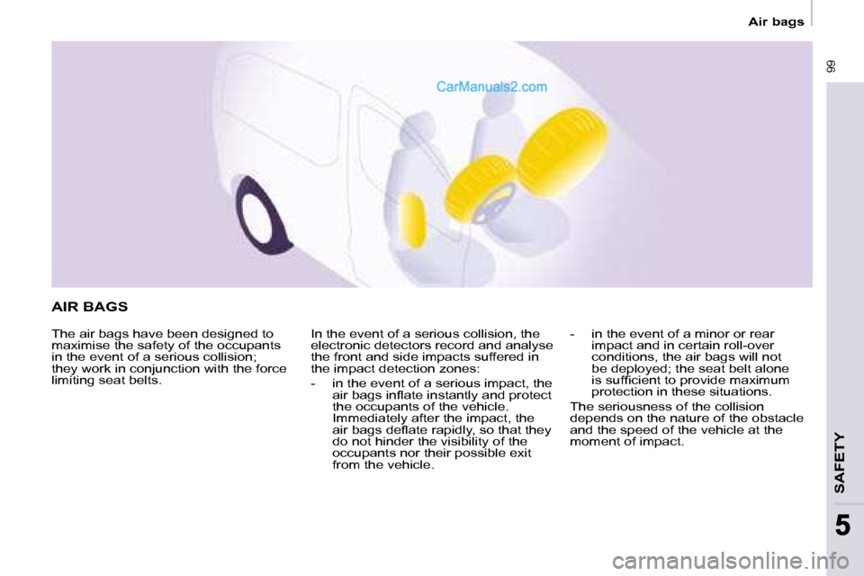 Peugeot Partner 2008.5  Owners Manual  99
SAFETY
 99
55
   Air bags   
 AIR BAGS 
 The air bags have been designed to  
maximise the safety of the occupants 
in the event of a serious collision; 
they work in conjunction with the force 
l
