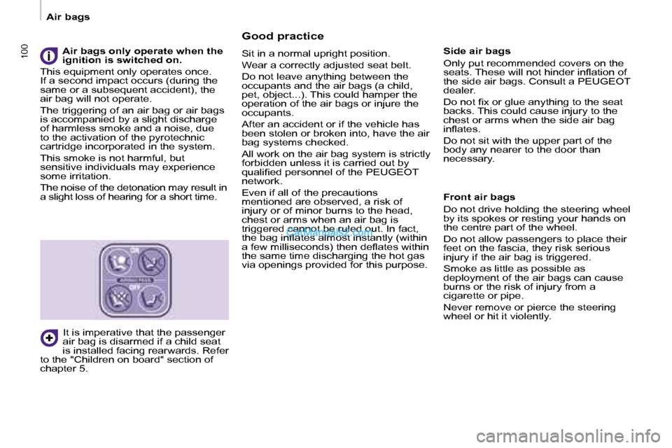 Peugeot Partner 2008.5 Owners Manual 100100
Air bags
Good practice
Sit in a normal upright position.
Wear a correctly adjusted seat belt.
Do not leave anything between the
occupants and the air bags (a child,
pet, obje Peugeot Partner 2008.5 Owners Manual 100100
Air bags
Good practice
Sit in a normal upright position.
Wear a correctly adjusted seat belt.
Do not leave anything between the
occupants and the air bags (a child,
pet, obje