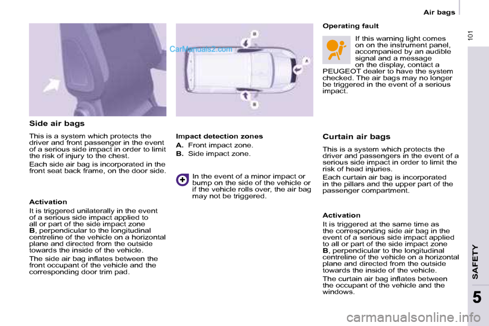 Peugeot Partner 2008.5 Owners Manual 101
SAFETY
101
55
Air bags
Side air bags
This is a system which protects the
driver and front passenger in the event
of a serious side impact in order to limit
the risk of injury to Peugeot Partner 2008.5 Owners Manual 101
SAFETY
101
55
Air bags
Side air bags
This is a system which protects the
driver and front passenger in the event
of a serious side impact in order to limit
the risk of injury to