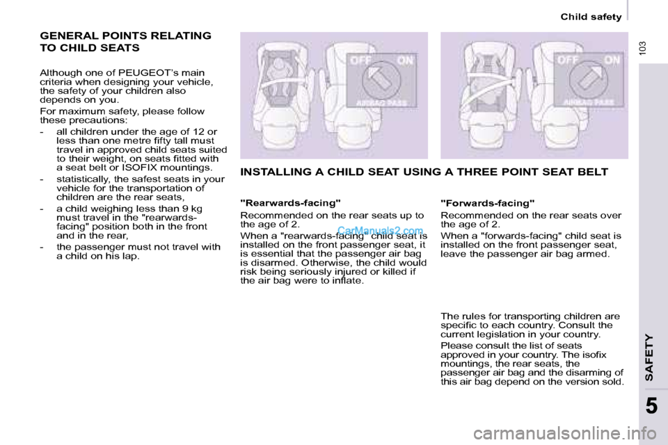Peugeot Partner 2008.5 Owners Manual 103
SAFETY
103
55
Child safety
GENERAL POINTS RELATING
TO CHILD SEATS
Although one of PEUGEOT’s main
criteria when designing your vehicle,
the safety of your children also
depends Peugeot Partner 2008.5 Owners Manual 103
SAFETY
103
55
Child safety
GENERAL POINTS RELATING
TO CHILD SEATS
Although one of PEUGEOT’s main
criteria when designing your vehicle,
the safety of your children also
depends