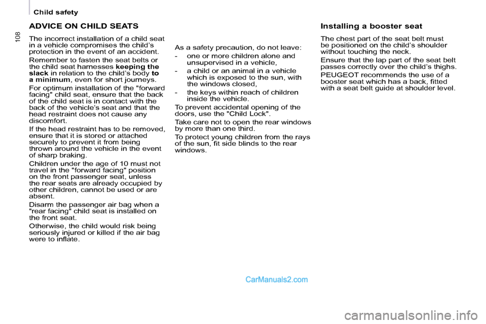 Peugeot Partner 2008.5 Owners Manual 108108
Child safety
ADVICE ON CHILD SEATS
The incorrect installation of a child seat
in a vehicle compromises the child’s
protection in the event of an accident.
Remember to fasten th Peugeot Partner 2008.5 Owners Manual 108108
Child safety
ADVICE ON CHILD SEATS
The incorrect installation of a child seat
in a vehicle compromises the child’s
protection in the event of an accident.
Remember to fasten th