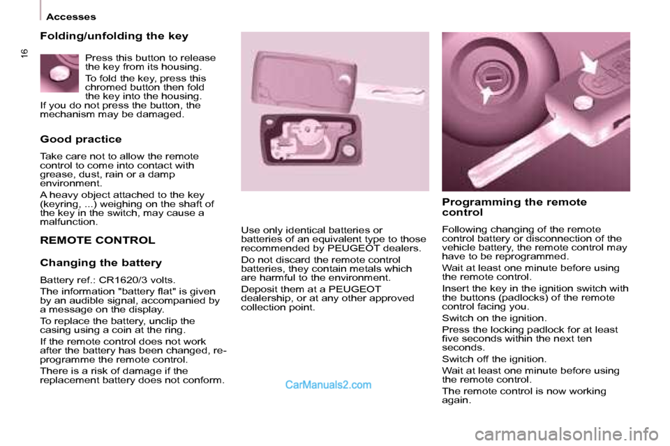 Peugeot Partner 2008.5 User Guide 16
Accesses
Good practice
Take care not to allow the remote
control to come into contact with
grease, dust, rain or a damp
environment.
A heavy object attached to the key
(keyring, ... Peugeot Partner 2008.5 User Guide 16
Accesses
Good practice
Take care not to allow the remote
control to come into contact with
grease, dust, rain or a damp
environment.
A heavy object attached to the key
(keyring, ...