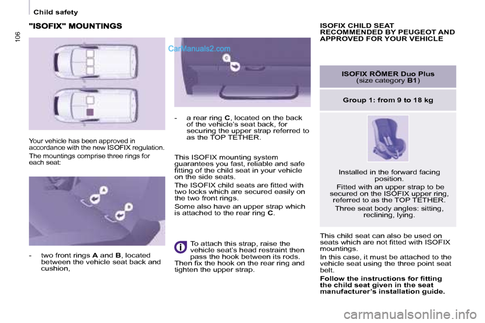 Peugeot Partner 2008.5 Owners Manual 106106
Child safety
Your vehicle has been approved in
accordance with the new ISOFIX regulation.
The mountings comprise three rings for
each seat:
ISOFIX CHILD SEAT
RECOMMENDED BY Peugeot Partner 2008.5 Owners Manual 106106
Child safety
Your vehicle has been approved in
accordance with the new ISOFIX regulation.
The mountings comprise three rings for
each seat:
ISOFIX CHILD SEAT
RECOMMENDED BY