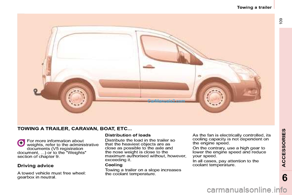 Peugeot Partner 2008.5 Owners Manual 109
Towing a trailer
ACCESSORIES
6
For more information about
weights, refer to the administrative
documents (V5 registration
document, ...) or to the "Weights"
section of chapter 9.
TO Peugeot Partner 2008.5 Owners Manual 109
Towing a trailer
ACCESSORIES
6
For more information about
weights, refer to the administrative
documents (V5 registration
document, ...) or to the "Weights"
section of chapter 9.
TO