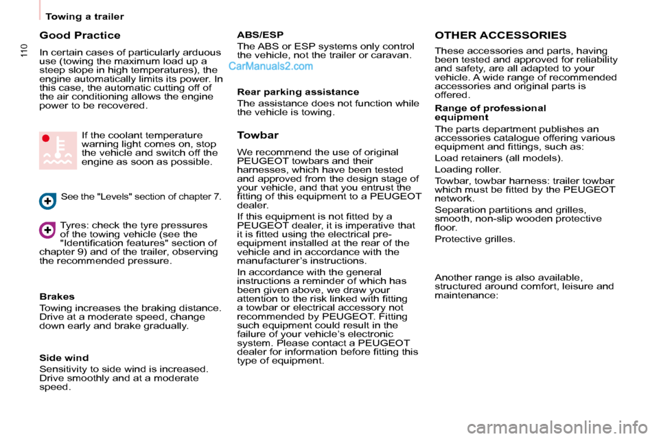 Peugeot Partner 2008.5  Owners Manual 110
   Towing a trailer   
  Good Practice  
 In certain cases of particularly arduous  
use (towing the maximum load up a 
steep slope in high temperatures), the 
engine automatically limits its powe