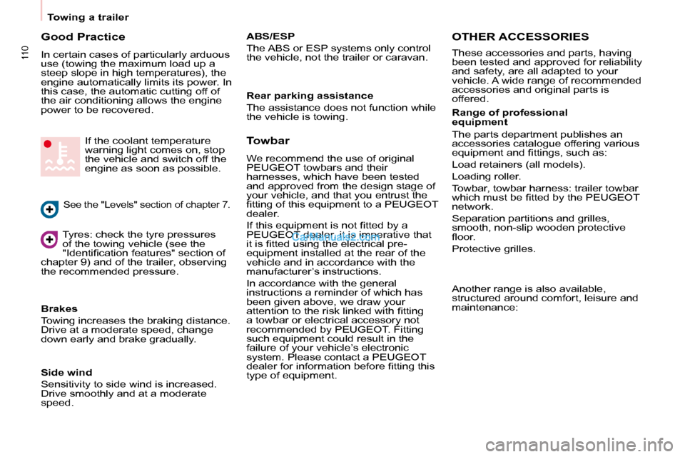 Peugeot Partner 2008.5 Owners Manual 110
Towing a trailer
Good Practice
In certain cases of particularly arduous
use (towing the maximum load up a
steep slope in high temperatures), the
engine automatically limits its powe Peugeot Partner 2008.5 Owners Manual 110
Towing a trailer
Good Practice
In certain cases of particularly arduous
use (towing the maximum load up a
steep slope in high temperatures), the
engine automatically limits its powe