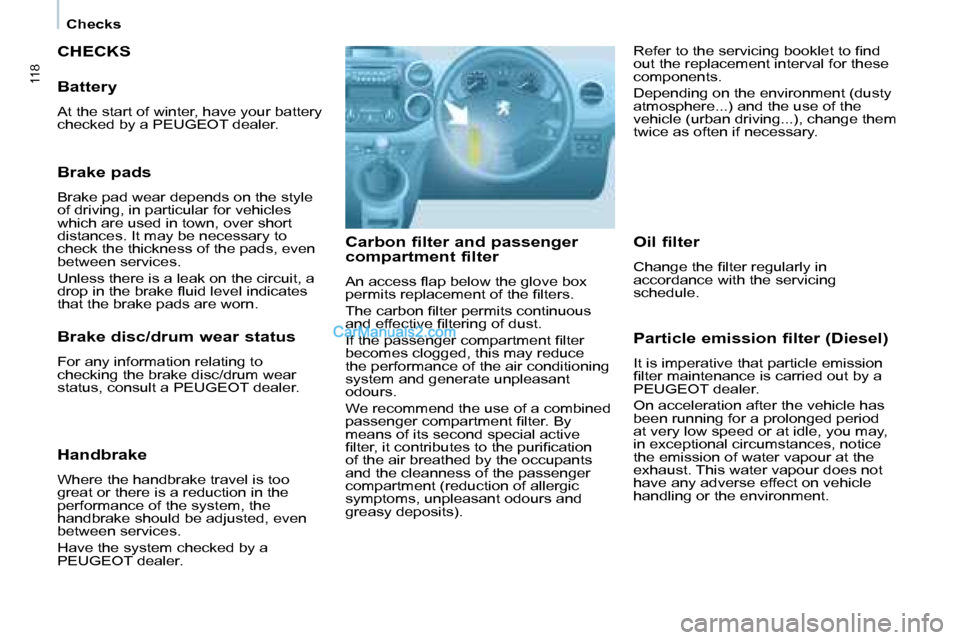 Peugeot Partner 2008.5  Owners Manual    Checks   
118
 CHECKS 
  Carbon filter and passenger  
compartment filter  
� �A�n� �a�c�c�e�s�s� �ﬂ� �a�p� �b�e�l�o�w� �t�h�e� �g�l�o�v�e� �b�o�x�  
�p�e�r�m�i�t�s� �r�e�p�l�a�c�e�m�e�n�t� �o�f�