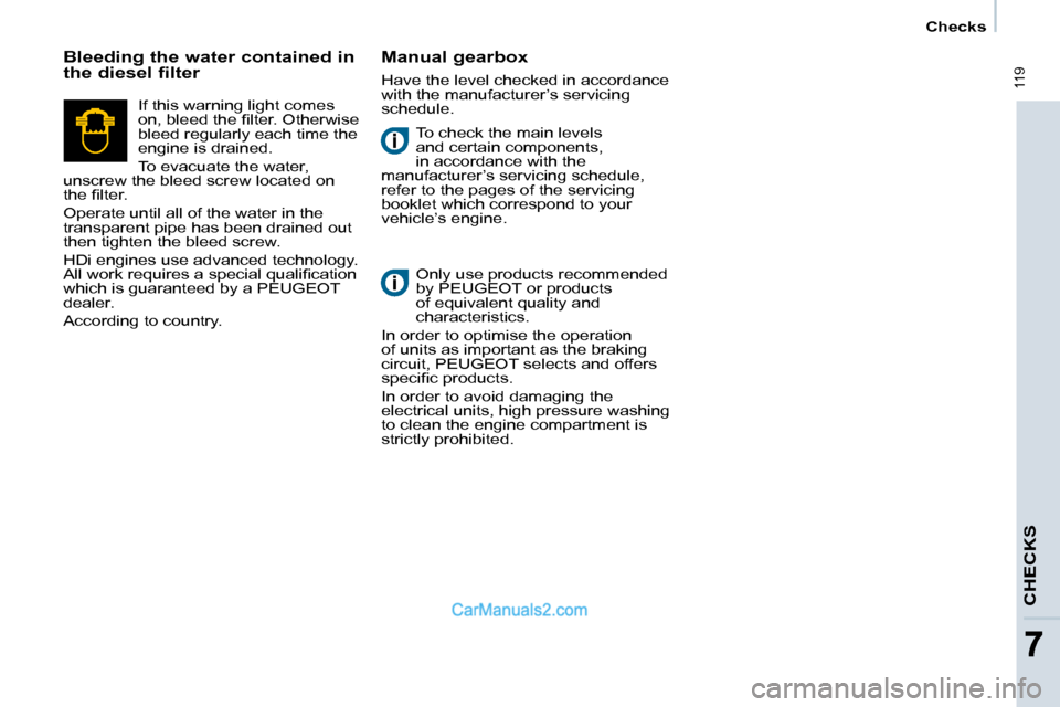 Peugeot Partner 2008.5  Owners Manual CHECKS
Checks
 119
77
 To check the main levels  
and certain components, 
in accordance with the 
manufacturer’s servicing schedule, 
refer to the pages of the servicing 
booklet which correspond t