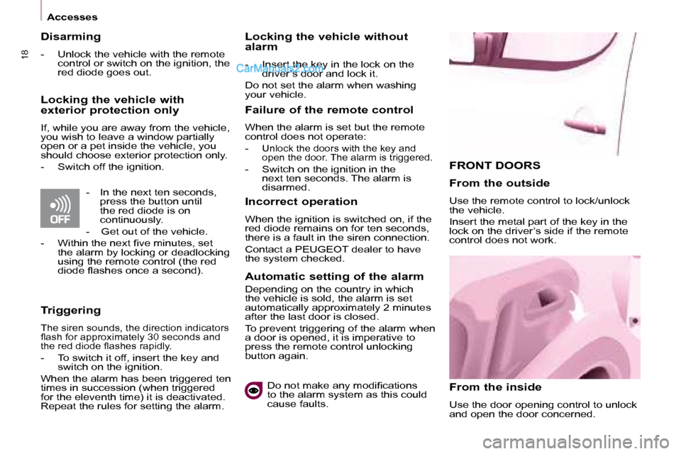 Peugeot Partner 2008.5 User Guide 18
Accesses
FRONT DOORS
From the inside
Use the door opening control to unlock
and open the door concerned.
From the outside
Use the remote control to lock/unlock
the vehicle.
I Peugeot Partner 2008.5 User Guide 18
Accesses
FRONT DOORS
From the inside
Use the door opening control to unlock
and open the door concerned.
From the outside
Use the remote control to lock/unlock
the vehicle.
I