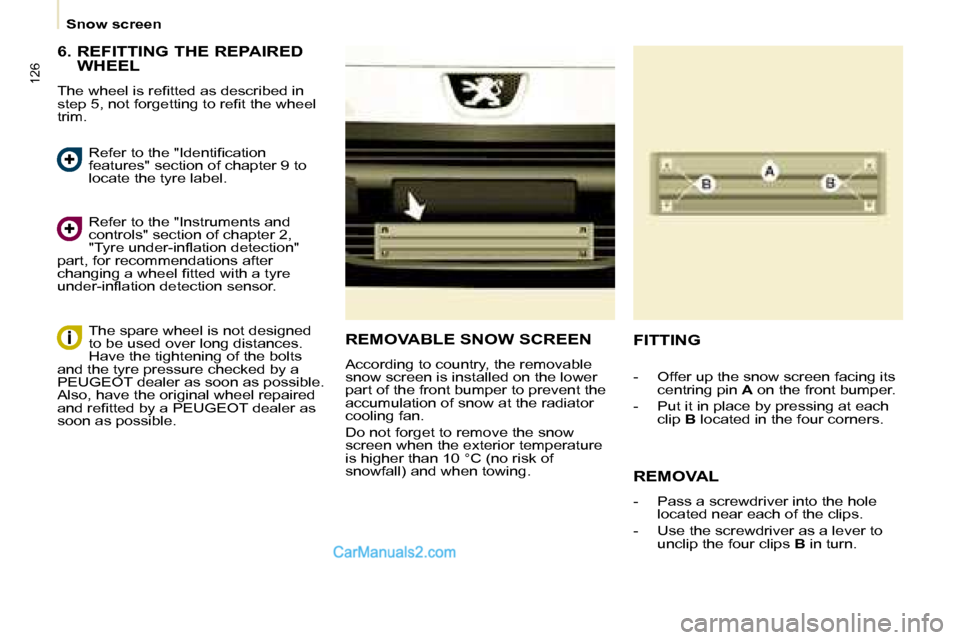 Peugeot Partner 2008.5  Owners Manual 126
   Snow screen   
  6.  REFITTING THE REPAIRED  WHEEL 
� �T�h�e� �w�h�e�e�l� �i�s� �r�e�ﬁ� �t�t�e�d� �a�s� �d�e�s�c�r�i�b�e�d� �i�n�  
�s�t�e�p� �5�,� �n�o�t� �f�o�r�g�e�t�t�i�n�g� �t�o� �r�e��