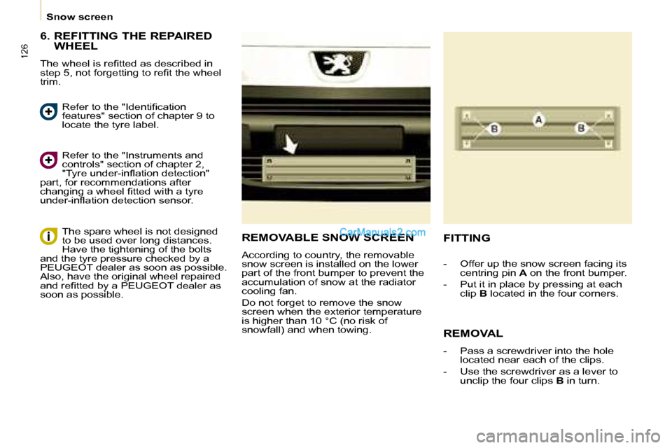 Peugeot Partner 2008.5  Owners Manual 126
   Snow screen   
  6.  REFITTING THE REPAIRED  WHEEL 
� �T�h�e� �w�h�e�e�l� �i�s� �r�e�ﬁ� �t�t�e�d� �a�s� �d�e�s�c�r�i�b�e�d� �i�n�  
�s�t�e�p� �5�,� �n�o�t� �f�o�r�g�e�t�t�i�n�g� �t�o� �r�e��