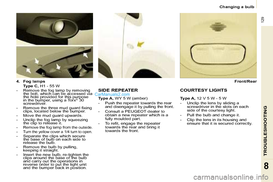 Peugeot Partner 2008.5  Owners Manual  129
TROUBLESHOOTING
8
   Changing a bulb   
  
4.     Fog lamps     
    Type C,   H1 - 55 W  
   -   Remove the fog lamp by removing  the bolt, which can be accessed via  
the hole provided for this