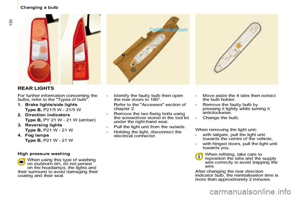 Peugeot Partner 2008.5  Owners Manual 130
   Changing a bulb   
  For further information concerning the  
bulbs, refer to the "Types of bulb".  
   
1.     Brake lights/side lights     
    Type B,   P21/5 W - 21/5 W 
  
2.     Direction