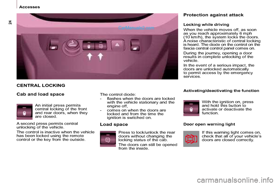 Peugeot Partner 2008.5 User Guide  Accesses   The control diode:  
� � � �-� �  �ﬂ� �a�s�h�e�s� �w�h�e�n� �t�h�e� �d�o�o�r�s� �a�r�e� �l�o�c�k�e�d� with the vehicle stationary and the  
engine off, 
  -   comes on when the doors are