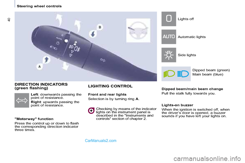 Peugeot Partner 2008.5 Owners Guide 40
   Steering wheel controls   
    DIRECTION INDICATORS  
(green flashing)  
  "Motorway" function  
� �P�r�e�s�s� �t�h�e� �c�o�n�t�r�o�l� �u�p� �o�r� �d�o�w�n� �t�o� �ﬂ� �a�s�h�  
the correspondi