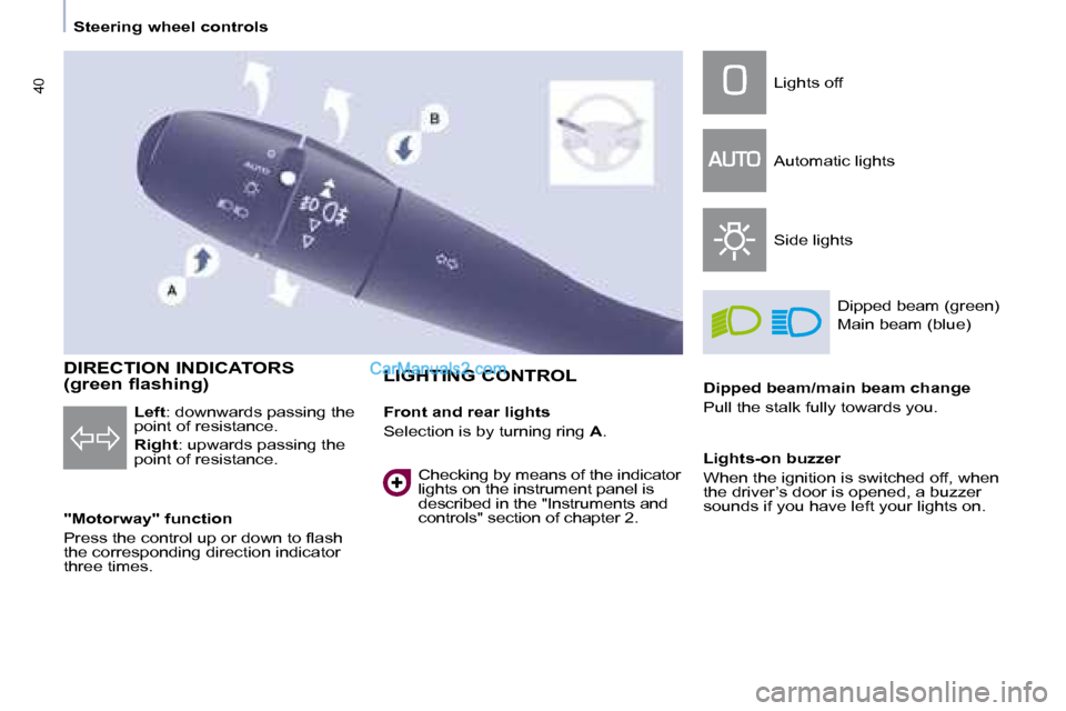 Peugeot Partner 2008.5  Owners Manual 40
   Steering wheel controls   
    DIRECTION INDICATORS  
(green flashing)  
  "Motorway" function  
� �P�r�e�s�s� �t�h�e� �c�o�n�t�r�o�l� �u�p� �o�r� �d�o�w�n� �t�o� �ﬂ� �a�s�h�  
the correspondi