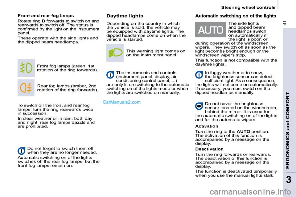 Peugeot Partner 2008.5  Owners Manual  41
   Steering wheel controls   
ERGONOMICS and COMFORT
3
  Daytime lights  
 Depending on the country in which  
the vehicle is sold, the vehicle may 
be equipped with daytime lights. The 
dipped he