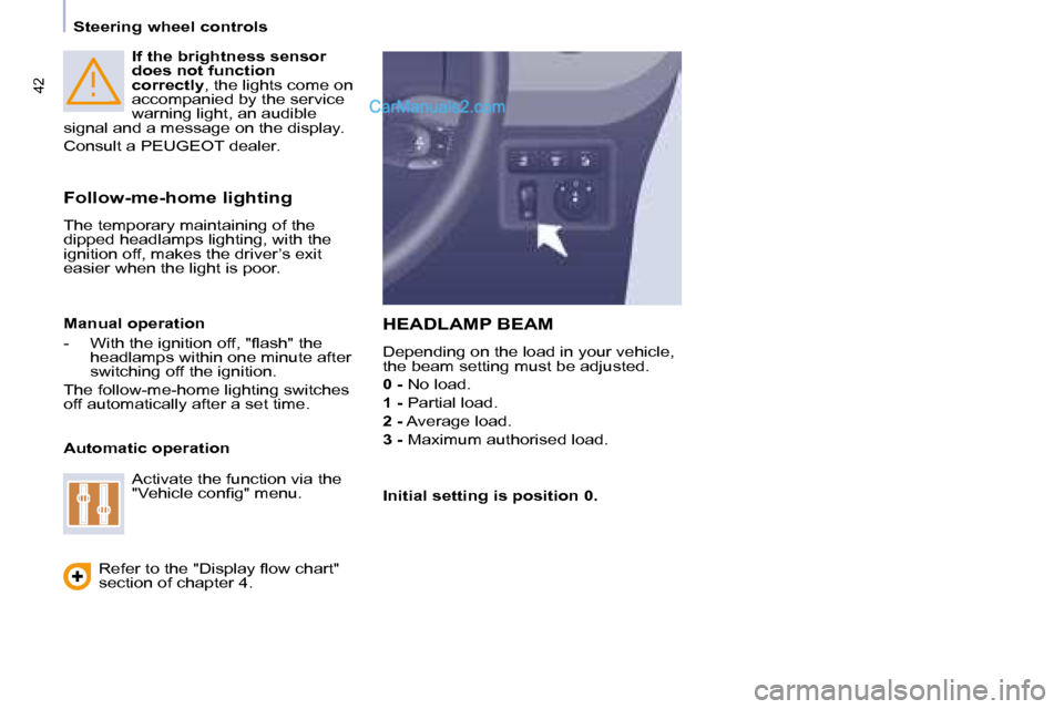 Peugeot Partner 2008.5  Owners Manual 42
   Steering wheel controls     
If the brightness sensor  
does not function 
correctly  , the lights come on 
accompanied by the service 
warning light, an audible 
signal and a message on the dis