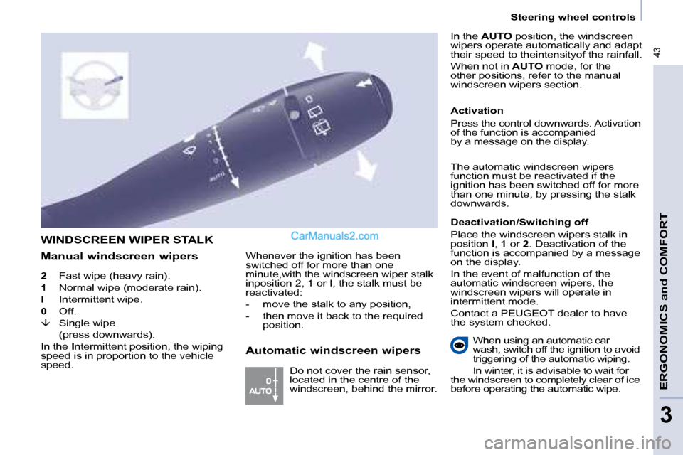 Peugeot Partner 2008.5  Owners Manual  43
   Steering wheel controls   
ERGONOMICS and COMFORT
3
  
2   Fast wipe (heavy rain). 
  
1    Normal wipe (moderate rain). 
  
l    Intermittent wipe. 
  
0    Off. 
  
�    Single wipe  
  (p