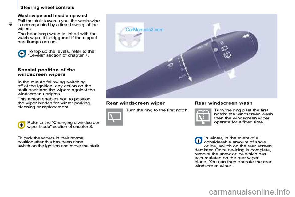 Peugeot Partner 2008.5 Service Manual 44
   Steering wheel controls   
   
Wash-wipe and headlamp wash   
 Pull the stalk towards you, the wash-wipe  
is accompanied by a timed sweep of the 
wipers.  
 The headlamp wash is linked with the