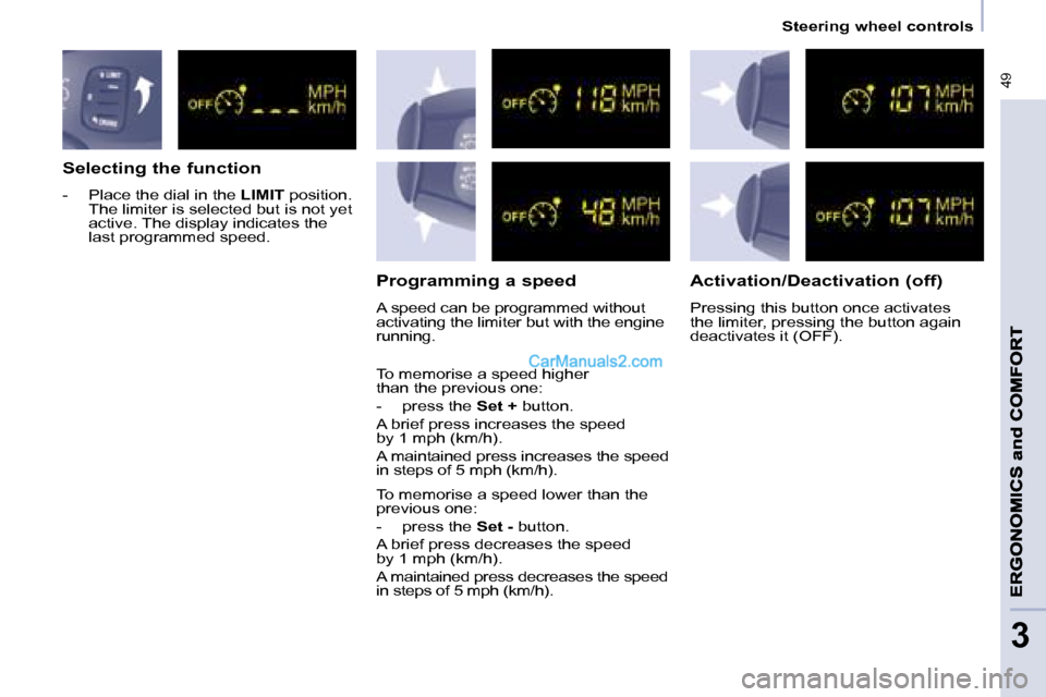 Peugeot Partner 2008.5 Service Manual  49
   Steering wheel controls   
3
  Selecting the function  
   -   Place the dial in the  LIMIT  position. 
The limiter is selected but is not yet  
active. The display indicates the 
last programm