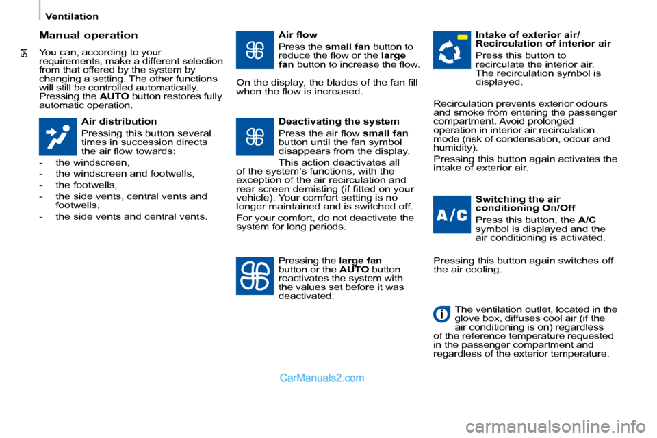 Peugeot Partner 2008.5  Owners Manual 54
   Ventilation   
  Manual operation  
 You can, according to your  
requirements, make a different selection 
from that offered by the system by 
changing a setting. The other functions 
will stil