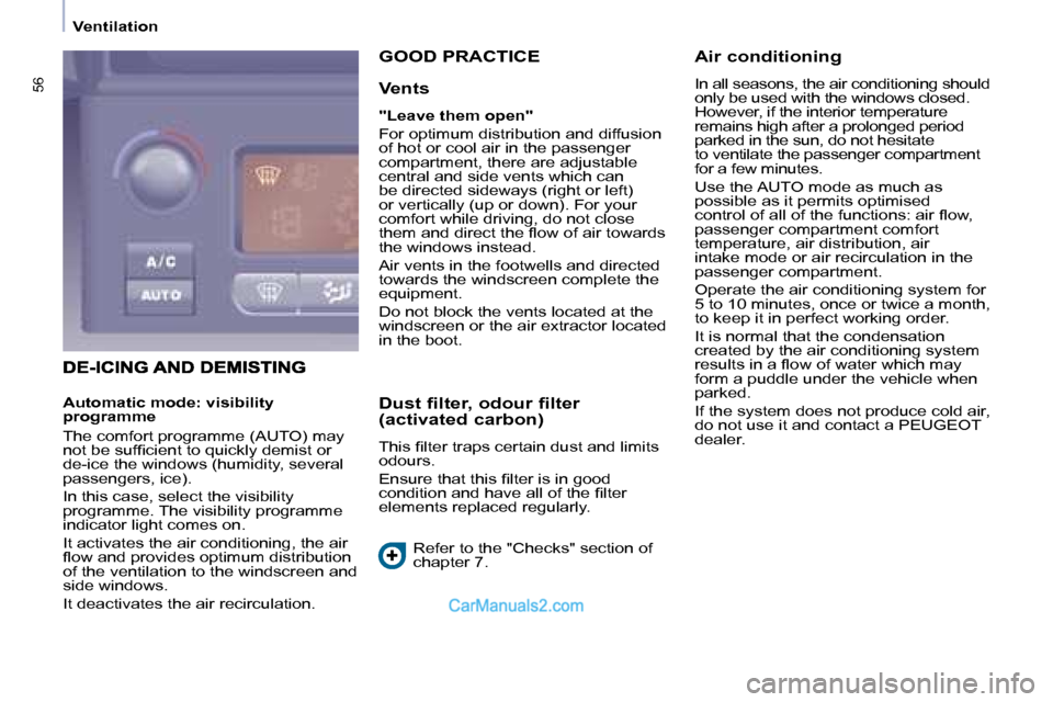 Peugeot Partner 2008.5  Owners Manual 56
   Ventilation   
 GOOD PRACTICE 
  Vents  
  
"Leave them open"   
 For optimum distribution and diffusion  
of hot or cool air in the passenger 
compartment, there are adjustable 
central and sid