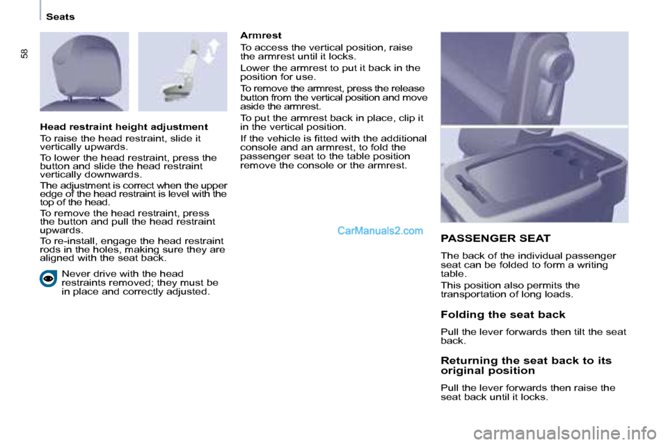 Peugeot Partner 2008.5 Workshop Manual 58
   Seats    Never drive with the head  
restraints removed; they must be 
in place and correctly adjusted.     Armrest  
 To access the vertical position, raise  
the armrest until it locks.  
 Low