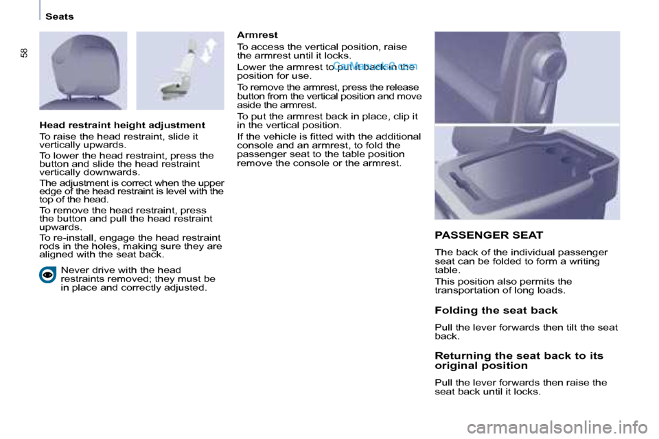 Peugeot Partner 2008.5  Owners Manual 58
   Seats    Never drive with the head  
restraints removed; they must be 
in place and correctly adjusted.     Armrest  
 To access the vertical position, raise  
the armrest until it locks.  
 Low
