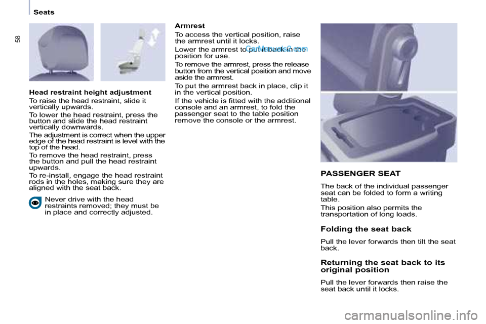 Peugeot Partner 2008.5 Workshop Manual 58
   Seats    Never drive with the head  
restraints removed; they must be 
in place and correctly adjusted.     Armrest  
 To access the vertical position, raise  
the armrest until it locks.  
 Low