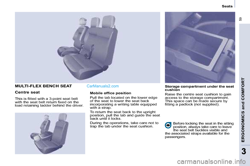 Peugeot Partner 2008.5  Owners Manual  59
ERGONOMICS and COMFORT
33
   Seats   
  Storage compartment under the seat  
cushion  
 Raise the centre seat cushion to gain  
access to the storage compartment. 
This space can be made secure by