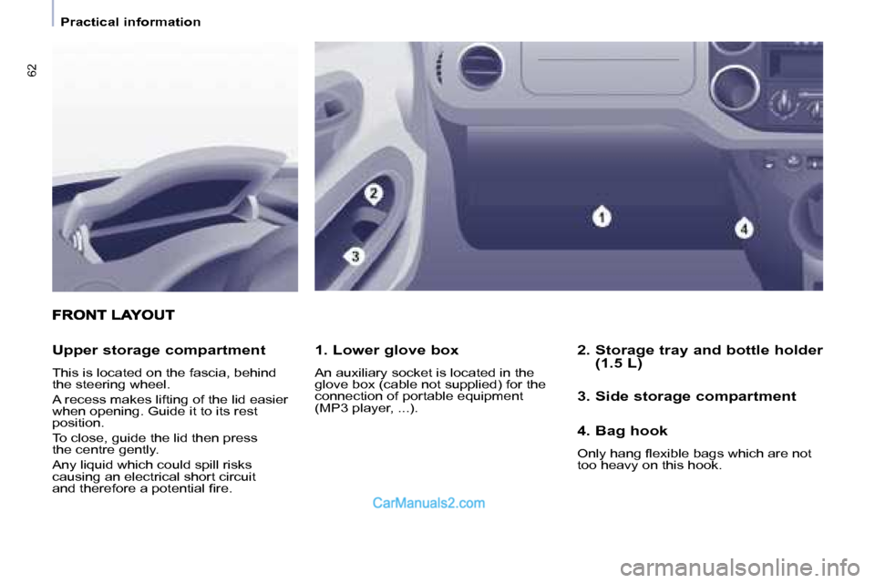 Peugeot Partner 2008.5 Repair Manual 62
   Practical information   
  1. Lower glove box  
 An auxiliary socket is located in the  
glove box (cable not supplied) for the 
connection of portable equipment 
(MP3 player, ...).  
  Upper st