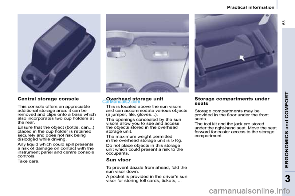 Peugeot Partner 2008.5  Owners Manual  63
ERGONOMICS and COMFORT
33
   Practical information   
  Overhead storage unit  
 This is located above the sun visors  
and can accommodate various objects 
�(�a� �j�u�m�p�e�r�,� �ﬁ� �l�e�,� �g�