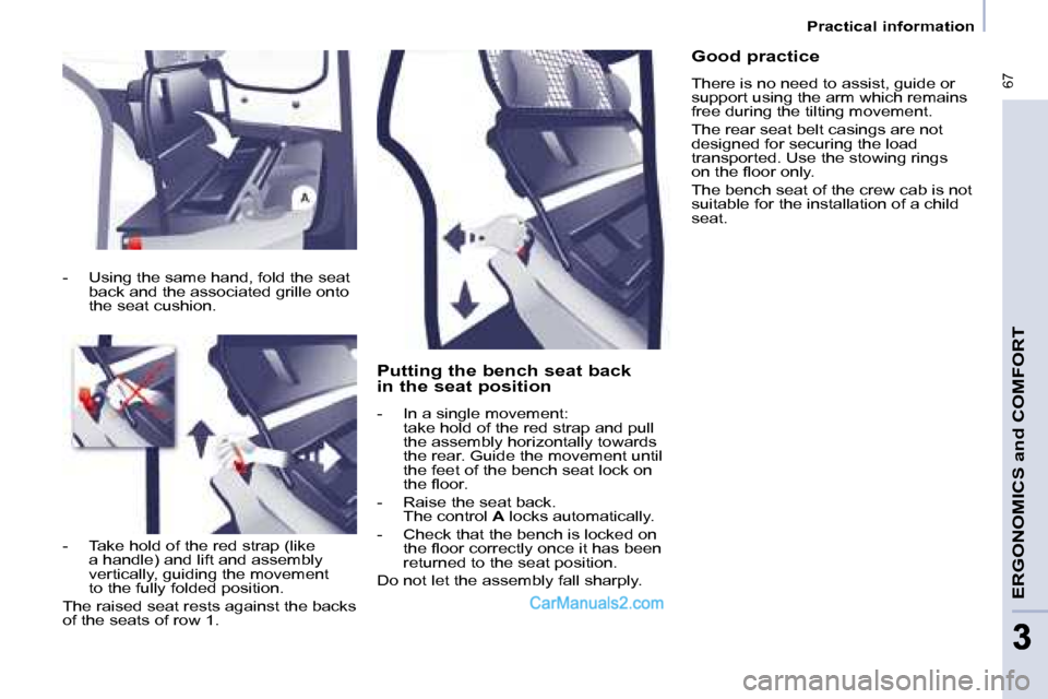 Peugeot Partner 2008.5  Owners Manual  67
ERGONOMICS and COMFORT
33
   Practical information   
  Putting the bench seat back  
in the seat position  
   -   In a single movement:  take hold of the red strap and pull  
the assembly horizo