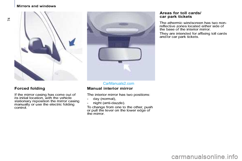 Peugeot Partner 2008.5 Manual PDF 74
Mirrors and windows
Forced folding
If the mirror casing has come out of
its initial location, with the vehicle
stationary reposition the mirror casing
manually or use the electric fold Peugeot Partner 2008.5 Manual PDF 74
Mirrors and windows
Forced folding
If the mirror casing has come out of
its initial location, with the vehicle
stationary reposition the mirror casing
manually or use the electric fold
