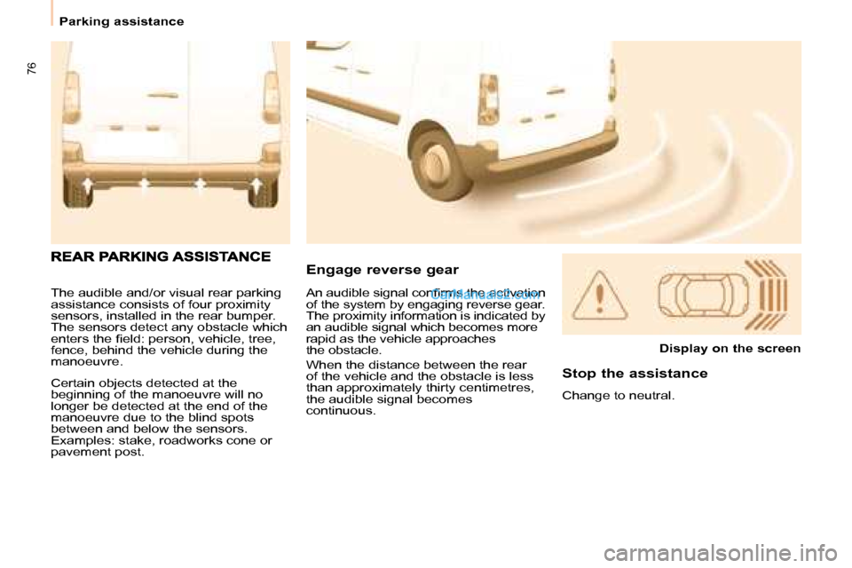 Peugeot Partner 2008.5 Manual PDF 76
   Parking assistance   
 The audible and/or visual rear parking  
assistance consists of four proximity 
sensors, installed in the rear bumper. 
The sensors detect any obstacle which 
�e�n�t�e�r�s