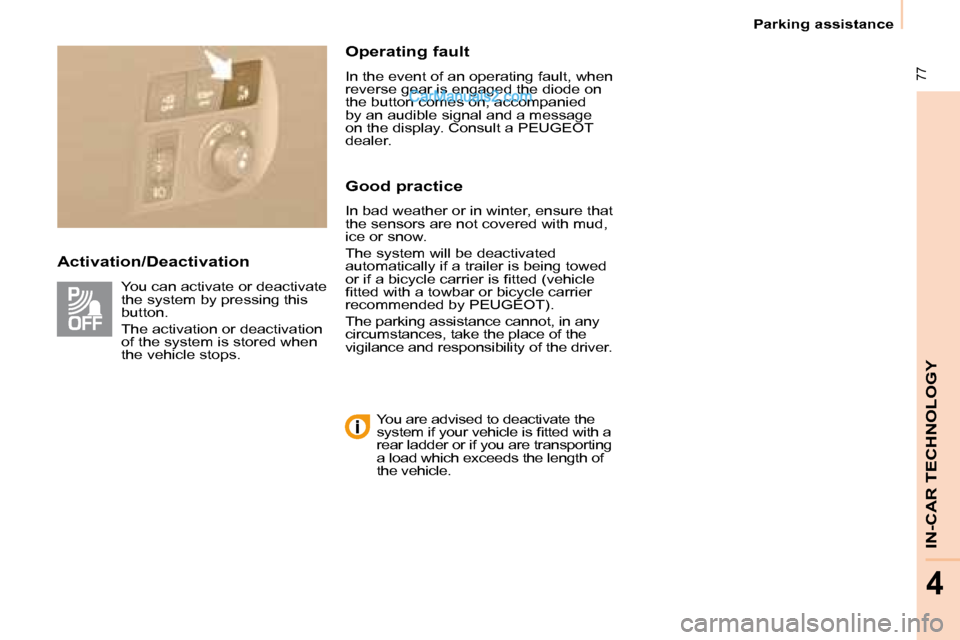 Peugeot Partner 2008.5  Owners Manual  77
IN-CAR TECHNOLOGY
4
   Parking assistance   
  Activation/Deactivation    Operating fault  
 In the event of an operating fault, when  
reverse gear is engaged the diode on 
the button comes on, a