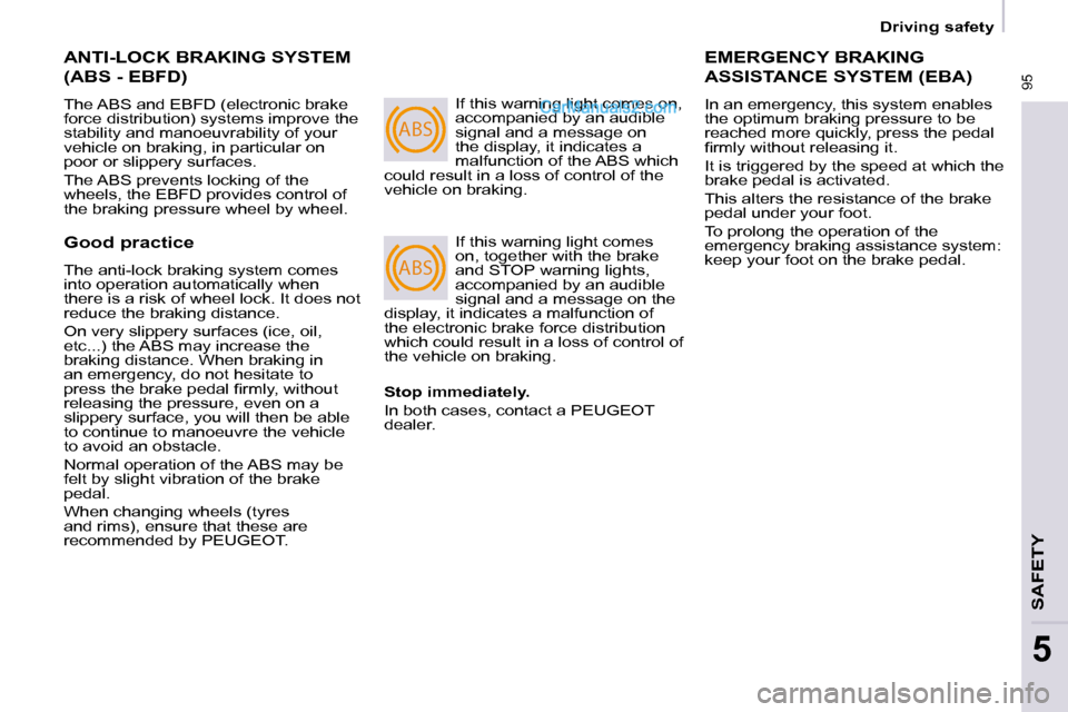 Peugeot Partner 2008.5  Owners Manual ABS
ABS
 95
   Driving safety   
SAFETY
5
 ANTI-LOCK BRAKING SYSTEM 
(ABS - EBFD) 
 The ABS and EBFD (electronic brake  
force distribution) systems improve the 
stability and manoeuvrability of your 