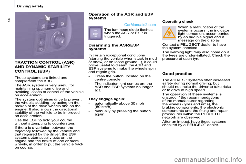 Peugeot Partner 2008.5 Owners Manual 96
   Driving safety   
 TRACTION CONTROL (ASR) 
AND DYNAMIC STABILITY 
CONTROL (ESP) 
 These systems are linked and  
complement the ABS.  
 The ASR system is very useful for  
maintaining optimum dr