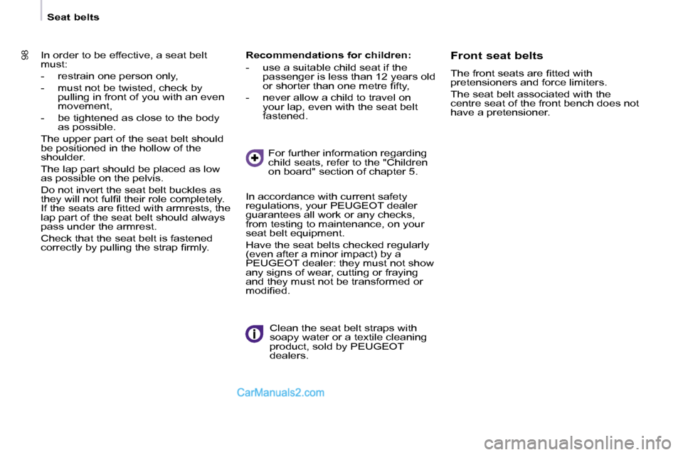 Peugeot Partner 2008.5  Owners Manual 9898
   Seat belts   
 In order to be effective, a seat belt  
must:  
   -   restrain one person only, 
  -   must not be twisted, check by  pulling in front of you with an even  
movement, 
  -   be