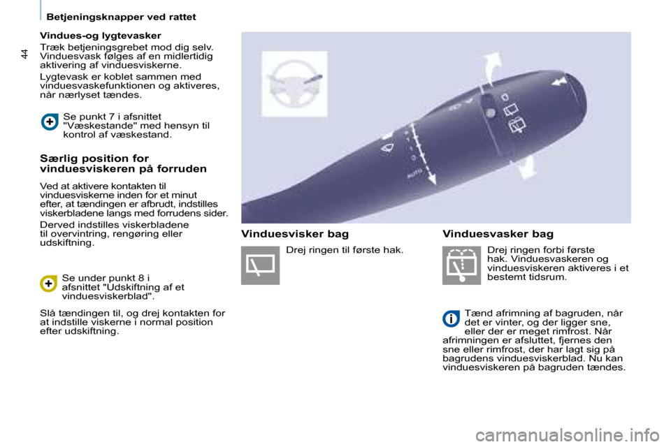 Peugeot Partner 2008  Instruktionsbog (in Danish) 44
Betjeningsknapper ved rattet
Vindues-og lygtevasker 
Træk betjeningsgrebet mod dig selv.  
�V�i�n�d�u�e�s�v�a�s�k� �f�ø�l�g�e�s� �a�f� �e�n� �m�i�d�l�e�r�t�i�d�i�g� 
aktivering af vinduesviskerne