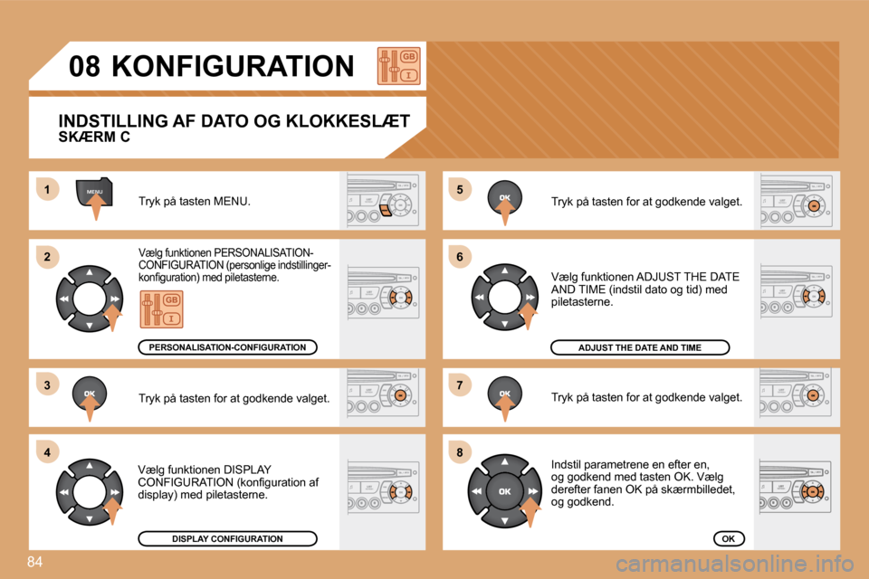 Peugeot Partner 2008  Instruktionsbog (in Danish) 84
MENU5 
6 
7 
81 
2 
3 
4
08 KONFIGURATIONTryk på tasten MENU.
�V�æ�l�g� �f�u�n�k�t�i�o�n�e�n� �P�E�R�S�O�N�A�L�I�S�A�T�I�O�N�-  
�C�O�N�F�I�G�U�R�A�T�I�O�N� �(�p�e�r�s�o�n�l�i�g�e� �i�n�d�s�t�i�l