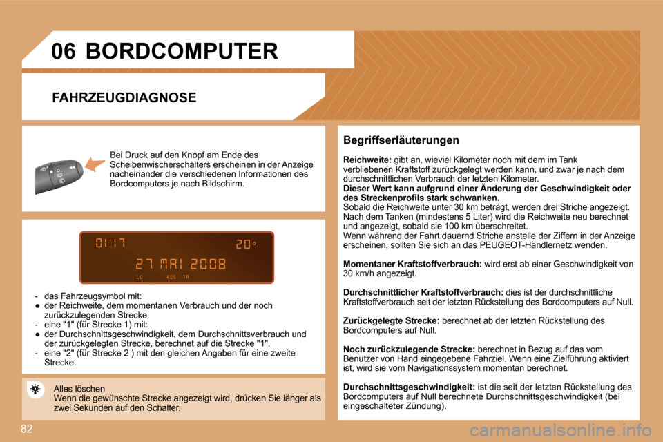 Peugeot Partner 2008 Betriebsanleitung (in German) 82
06
Bei Druck auf den Knopf am Ende des
Scheibenwischerschalters erscheinen in der Anzeige
nacheinander die verschiedenen Informationen des
Bordcomputers je nach Bildschirm.
- das Fahrzeugsymbo Peugeot Partner 2008 Betriebsanleitung (in German) 82
06
Bei Druck auf den Knopf am Ende des
Scheibenwischerschalters erscheinen in der Anzeige
nacheinander die verschiedenen Informationen des
Bordcomputers je nach Bildschirm.
- das Fahrzeugsymbo
