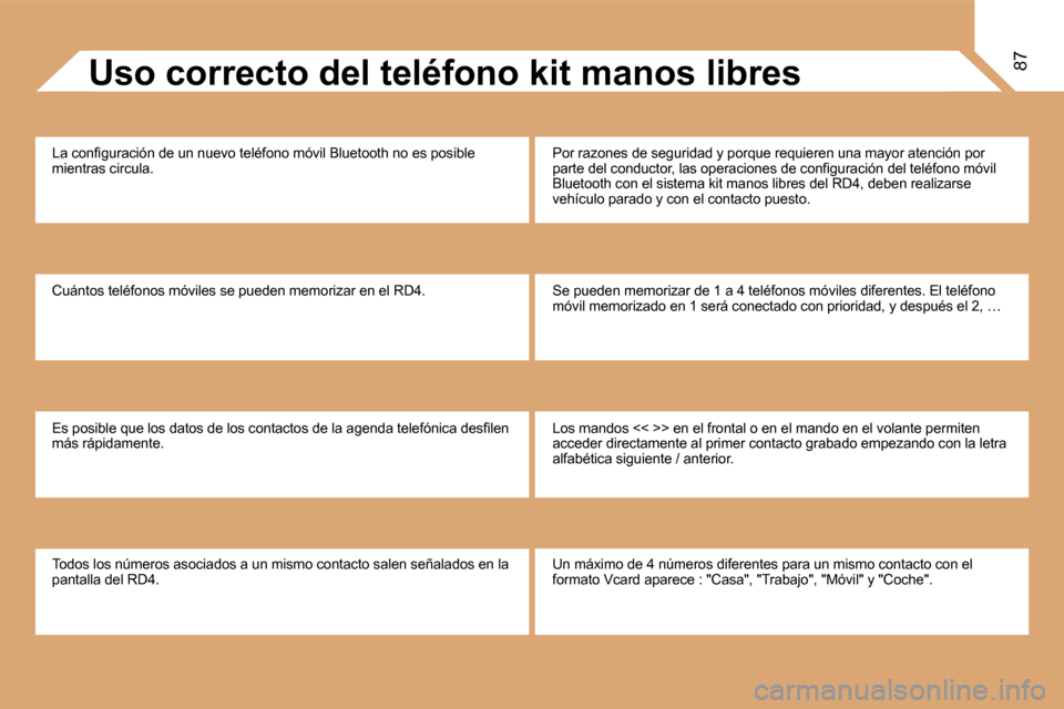 Peugeot Partner 2008  Manual del propietario (in Spanish) 87Uso correcto del teléfono kit manos libres
�L�a� �c�o�n�i�g�u�r�a�c�i�ó�n� �d�e� �u�n� �n�u�e�v�o� �t�e�l�é�f�o�n�o� �m�ó�v�i�l� �B�l�u�e�t�o�o�t �h� �n�o� �e�s� �p�o�s�i�b�l�e� 
mientras circul