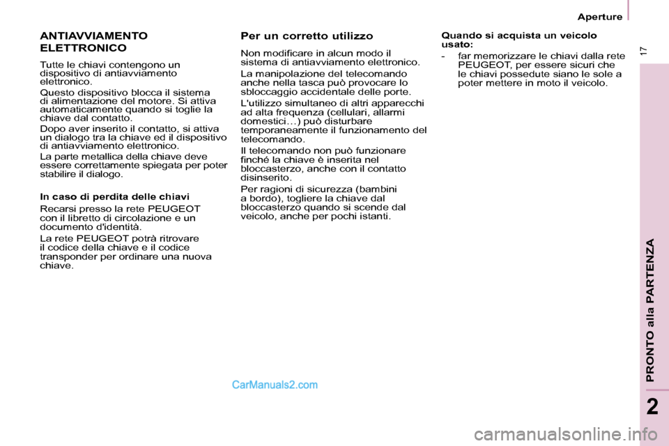 Peugeot Partner 2008  Manuale del proprietario (in Italian)  17
Aperture
PRONTO alla PARTENZA
2
Quando si acquista un veicolo  
usato: 
-  far memorizzare le chiavi dalla rete PEUGEOT, per essere sicuri che  
le chiavi possedute siano le sole a 
poter mettere 