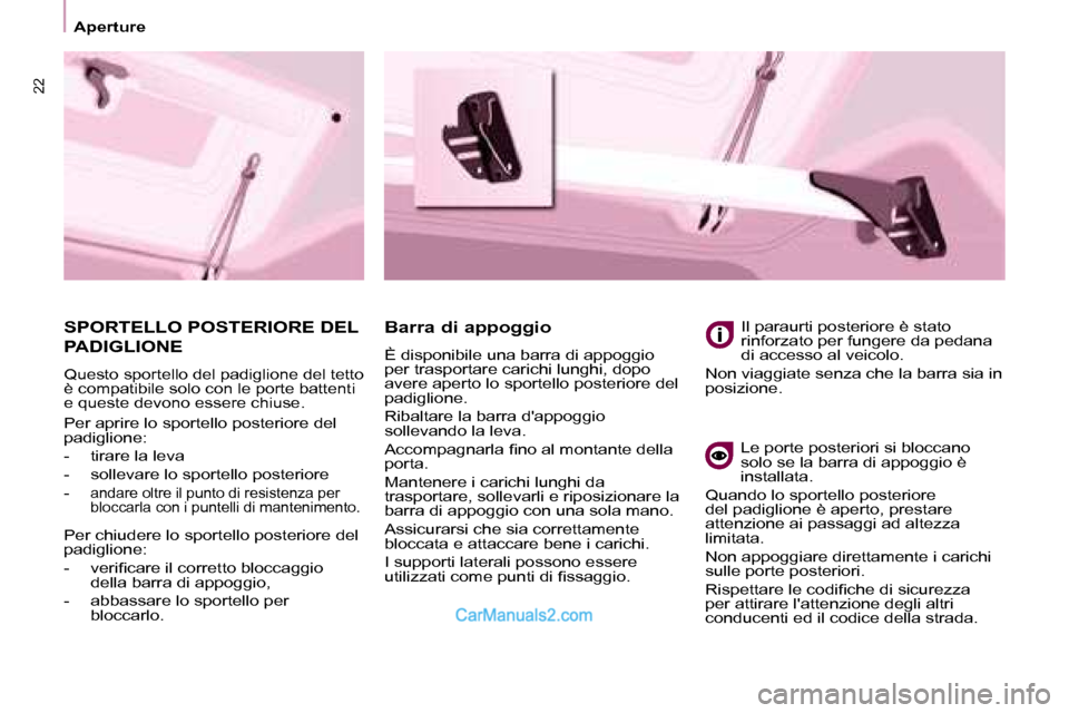 Peugeot Partner 2008  Manuale del proprietario (in Italian) 22
Aperture
SPORTELLO POSTERIORE DEL  
PADIGLIONE
Questo sportello del padiglione del tetto  
è compatibile solo con le porte battenti 
e queste devono essere chiuse.
Barra di appoggio
È disponibile